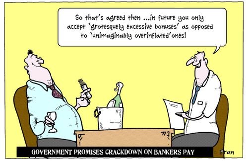 'So that's agreed then. . . in future you only accept 'grotesquely excessive bonuses' as opposed to 'unimaginably overinflated' ones!'