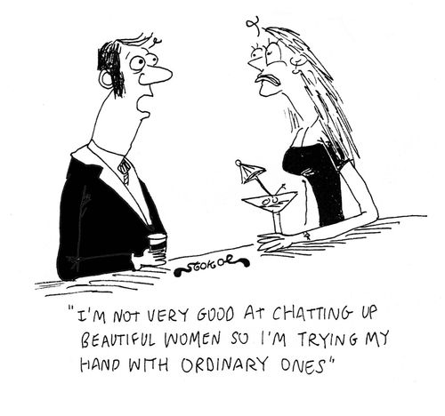 'I'm not very good at chatting up beautiful women so I'm trying my hand with ordinary ones.'