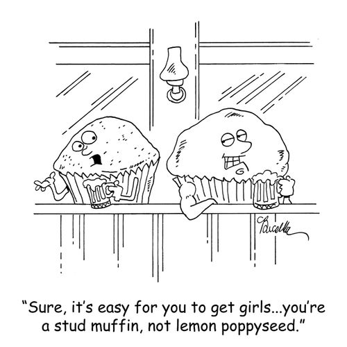 'Sure it's easy for you to get girls...you're a stud muffin, not lemon poppyseed.'