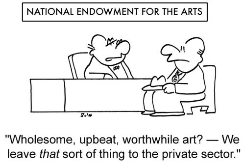 'Wholesome, upbeat, worthwhile art? — We leave that sort of thing to the private sector.'