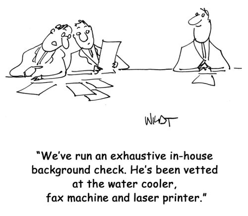 We've run an exhaustive in-house background check. He's been vetted at the water cooler, fax machine and laser printer.
