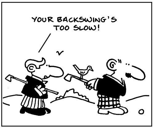 'Your backswing's too slow!'