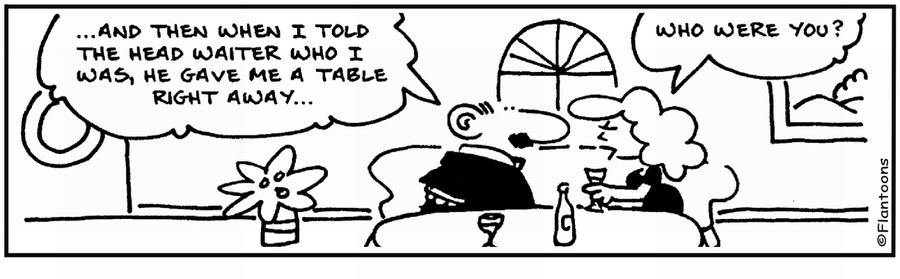 'I told the waiter who I was.' 'Who were you?.'