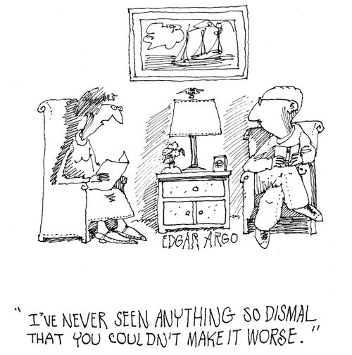 'I've never seen anything so dismal that you couldn't make it worse.'