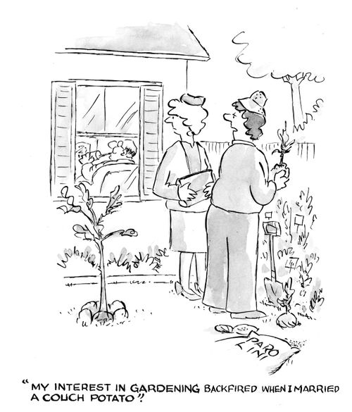 'My interest in gardening backfired when I married a couch potato.'