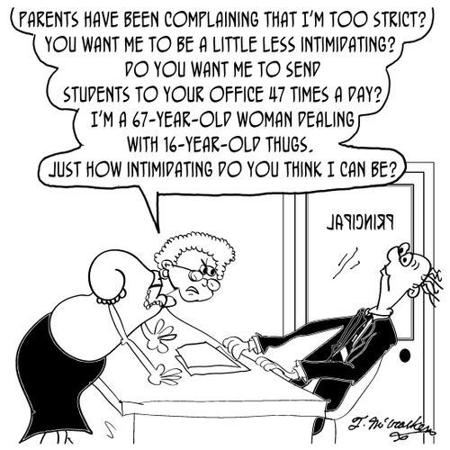'Parents have been complaining that I'm too strict? You want me to be a little less intimidating? Do you want me to send students to your office 47 times a day? I'm a 67-year-old woman dealing with 16-year-old thugs....