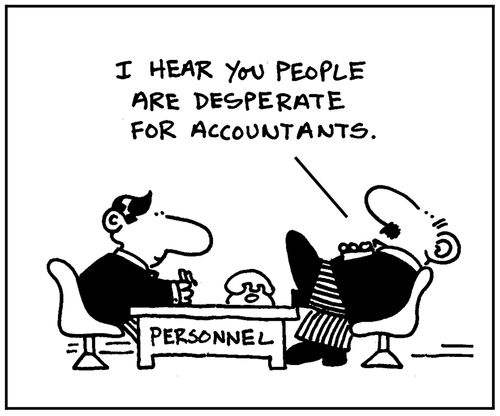 'I hear you people are desperate for accountants.'