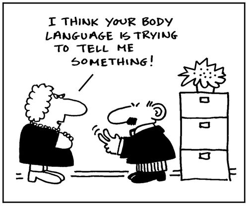 'I think your body language is trying to tell me something.'