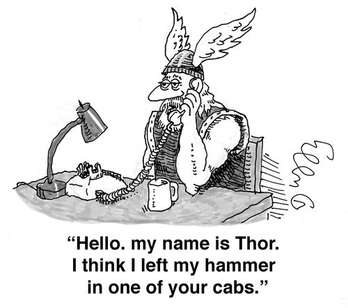 Hello, my name is Thor. I think I left my hammer in one of your cabs.