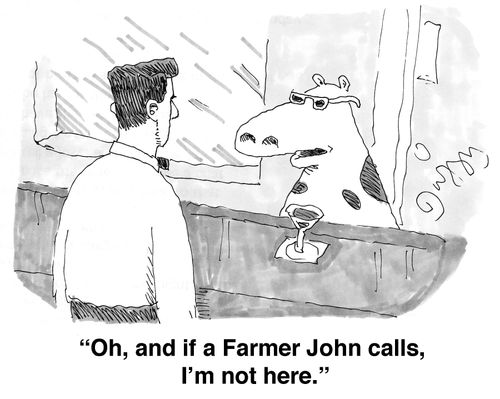 'Oh, and if a Farmer John calls, I'm not here.'