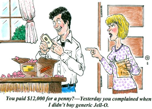 'You paid $12,000 for a penny?--Yesterday you complained when I didn't buy generic Jell-O.'