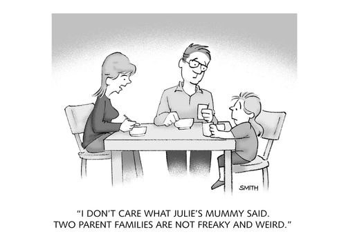 "I don't care what Julie's mummy said. Two parent families are not freaky and weird."