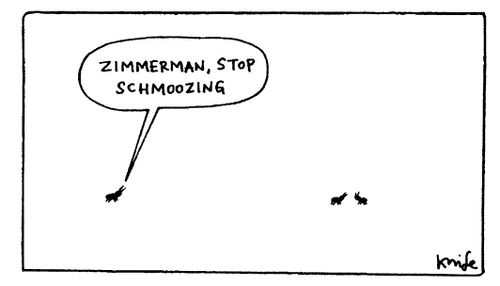 "Zimmerman, stop schmoozing"