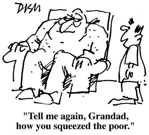 "Tell me again, Grandad, how you squeezed the poor'
