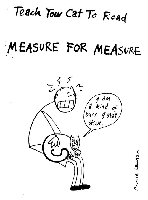 Teach Your Cat To Read -  Measure for Measure.  "I am a kind of burr. I shall stick."