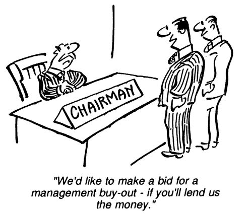 "We want a management buy out - if you'll lend us the money."