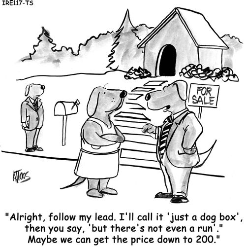 'Alright, follow my lead. I'll call it 'just a dog box', then you say, 'but there's not even a run'. Maybe we can get the price down to 200.'