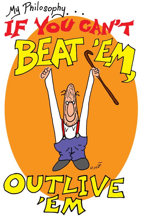 My philosophy ... If you can't beat 'em, outlive 'em.