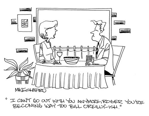 'I can't go out with you anymore, Roger. You're becoming way too Bill O'Reilly-ish.'