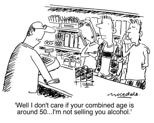 I don't care if your combined age is around 50...I'm not selling you alcohol.'