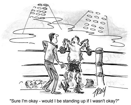 'Sure, I'm okay - would I be standing up if I wasn't okay?'