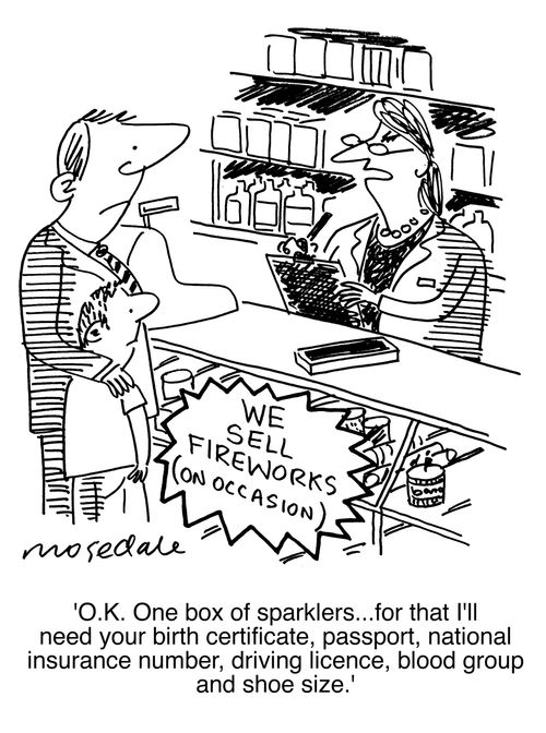 'O.K. One box of sparklers... for that I'll need your birth certificate, passport, national insurance no., driving licence, blood group and shoe size.'