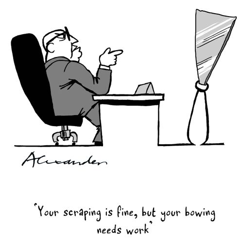 "Your scraping is fine, but your bowing needs work."