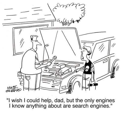 'I wish I could help, dad, but the only engines I know anything about are search engines.'