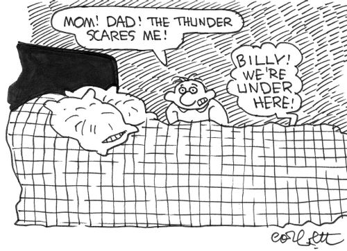 'Mom!  Dad! The thunder scares me!   'Billy!  We're under here! (bed)