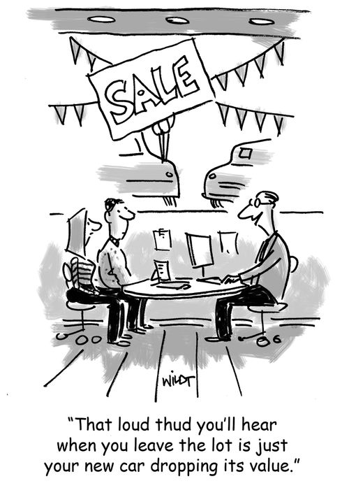 'That loud thud you'll hear when you leave the lot is just your new car dropping its value.'