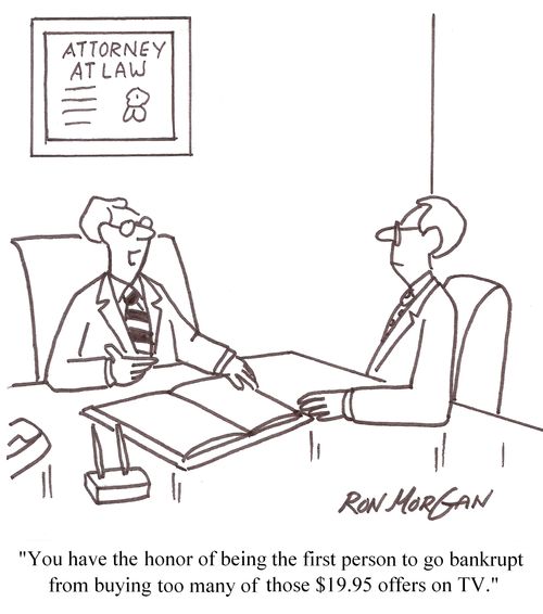 'You have the honor of being the first person to go bankrupt from buying too many of those $19.95 offers on TV.'