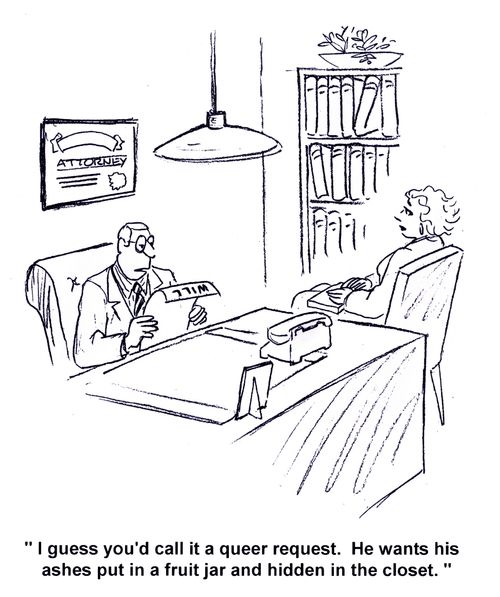 'I guess you'd call it a queer request. He wants his ashes put in a fruit jar and hidden in the closet.'