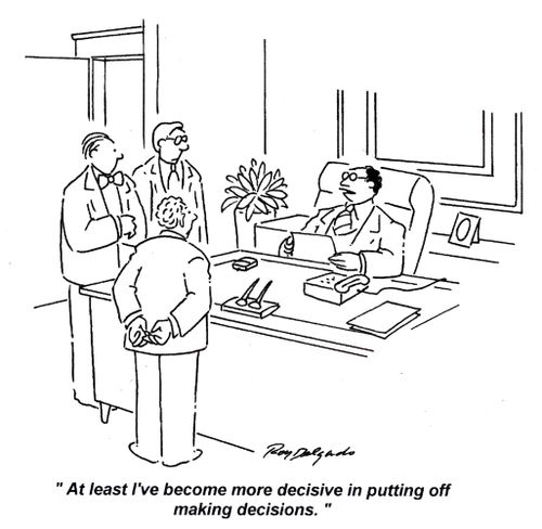 'At least I've become more decisive in putting off making decisions.'