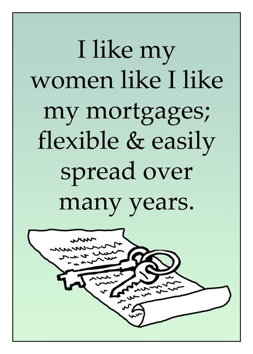 'I like my women like I like my mortgages; flexible & easily spread over many years.'