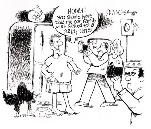 'Honey, you should have told me our family was piked for a Reality Series.'