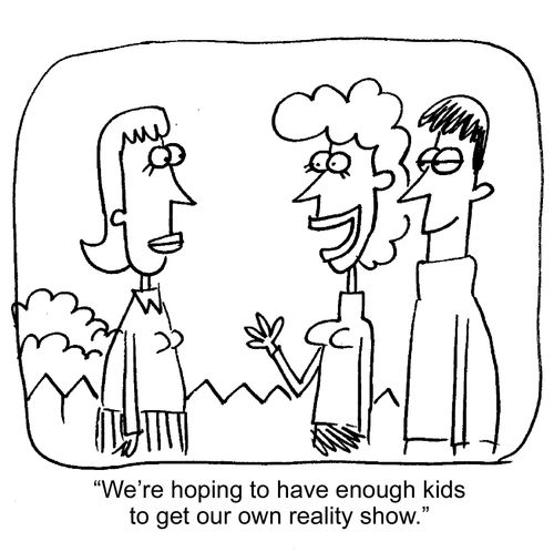 "We're hoping to have enough kids to get our own reality show."