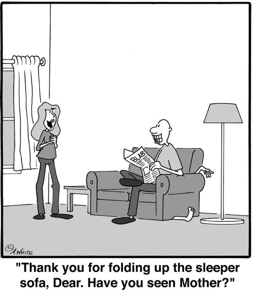 'Thank you for folding up the sleeper sofa, Dear. Have you seen Mother?'