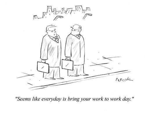 'Seems like everyday is bring your work to work day.'