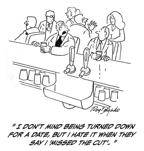 'I don't mind being turned down for a date, but I hate it when they say I 'missed the cut'.'