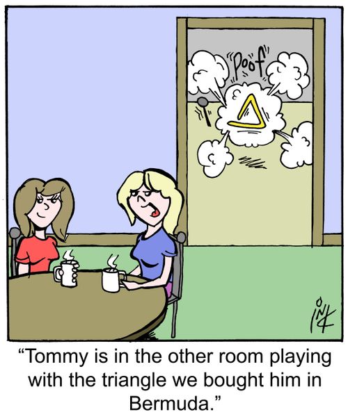 'Tommy is in the other room playing with the triangle we bought him in Bermuda.'