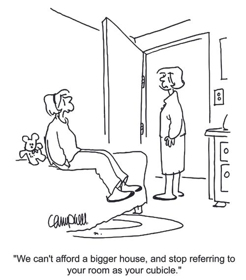 'We can't afford a bigger house, and stop referring to your room as your cubicle.'