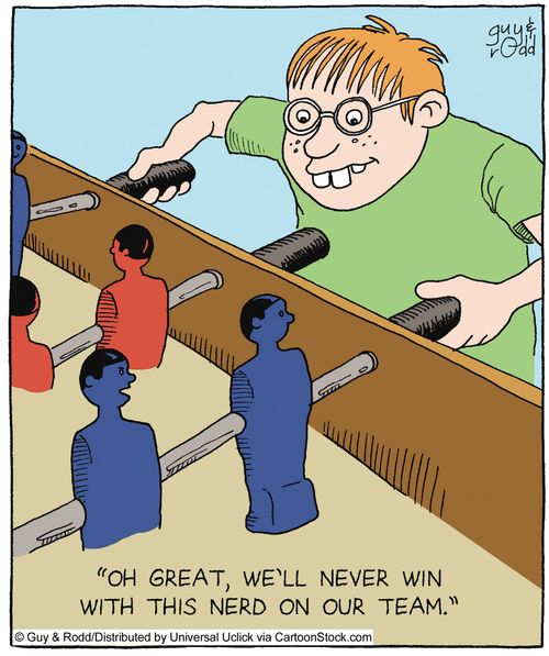 'Oh great, we'll never win with this nerd on our team.'