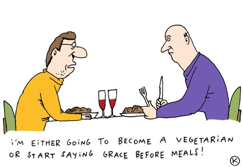 'I'm either going to become a vegetarian or start saying grace before meals!'