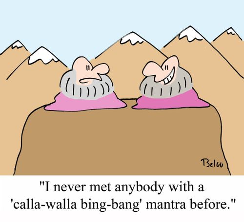 'I never met anybody with a 'calla-walla-bing-bang' mantra before.'