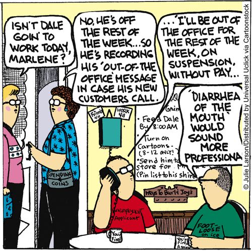 '...'I'll be out of the office for the rest of the week, on suspension without pay. . .'' - ''Diarrhea of the mouth' would sound more professional.'