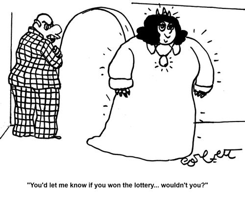 'You'd let me know if  you won the lottery...wouldn't you?'