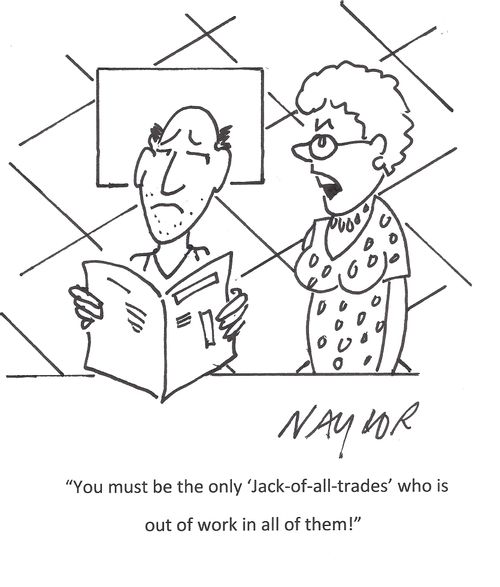 'You must be the only 'Jack-of-all-trades' who is out of work in all of them!'