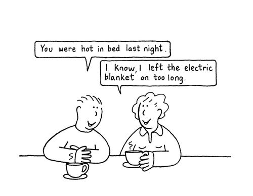 'I know, I left the electric blanket on too long.'