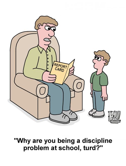'Why are you being a discipline problem at school, turd?'