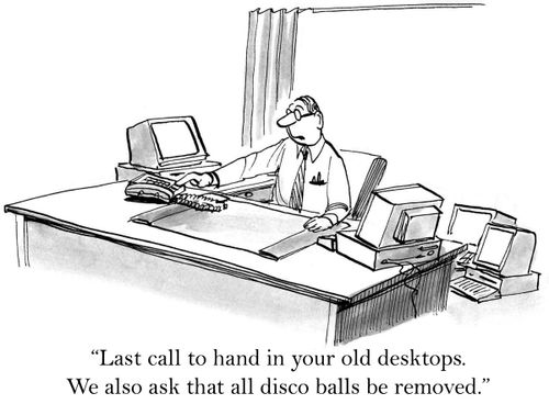 'Last call to hand in your old desktops. We also ask that all disco balls be removed.'